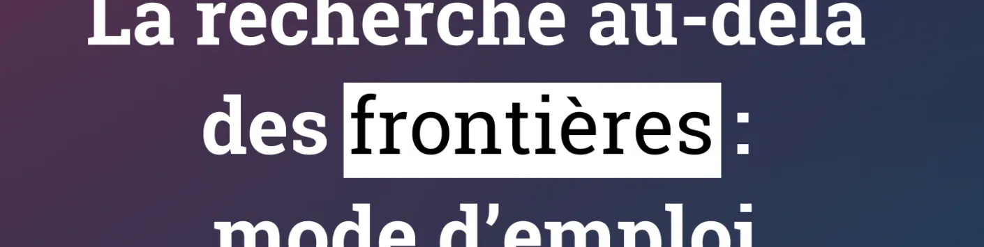 «La recherche au-delà des frontières : mode d’emploi»